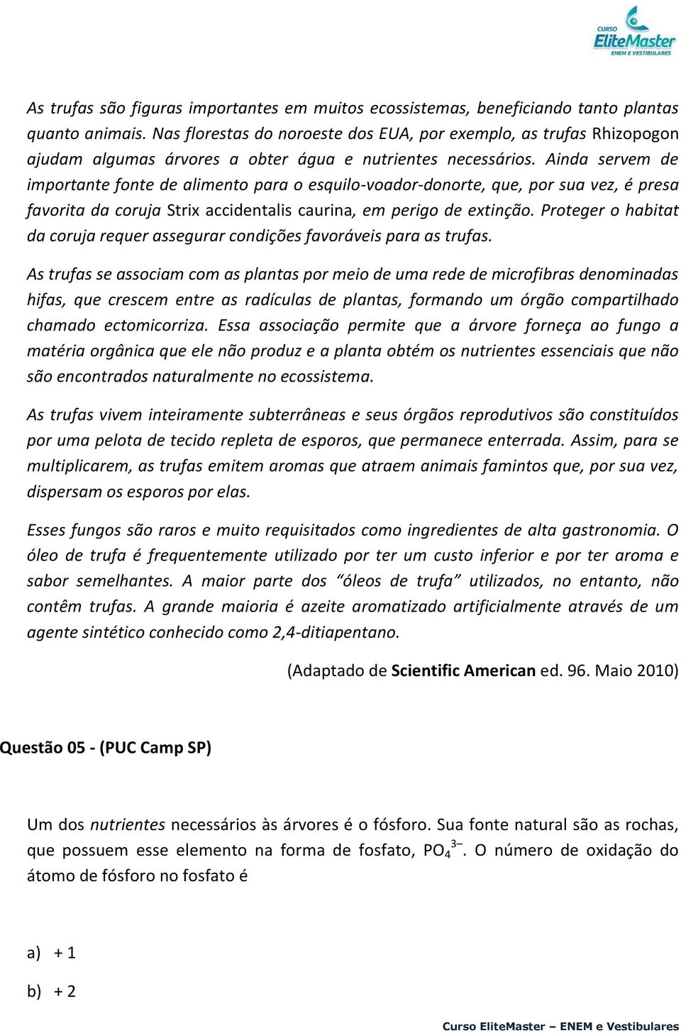 Ainda servem de importante fonte de alimento para o esquilo-voador-donorte, que, por sua vez, é presa favorita da coruja Strix accidentalis caurina, em perigo de extinção.