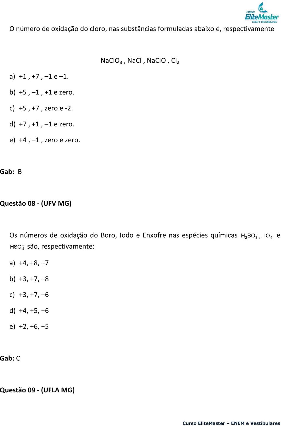 Gab: B Questão 08 - (UFV MG) Os números de oxidação do Boro, Iodo e Enxofre nas espécies químicas HSO 4 são,