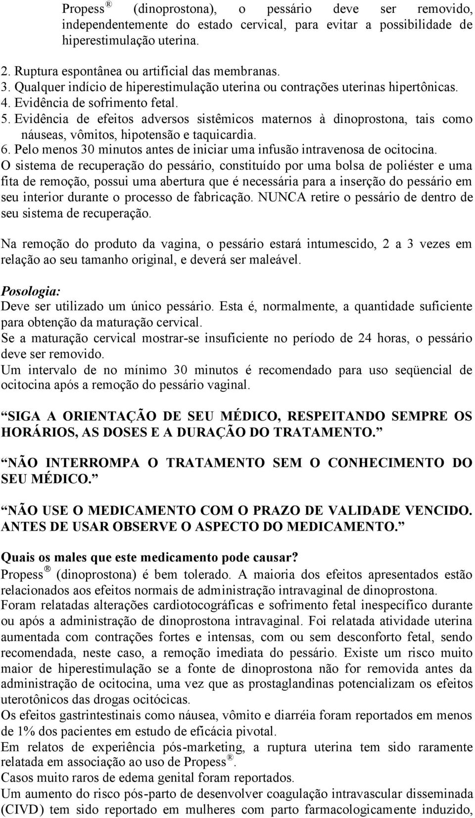 Evidência de efeitos adversos sistêmicos maternos à dinoprostona, tais como náuseas, vômitos, hipotensão e taquicardia. 6. Pelo menos 30 minutos antes de iniciar uma infusão intravenosa de ocitocina.