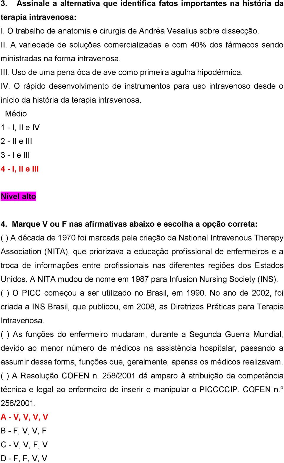 O rápido desenvolvimento de instrumentos para uso intravenoso desde o início da história da terapia intravenosa. Médio 1 - I, II e IV 2 - II e III 3 - I e III 4 - I, II e III 4.