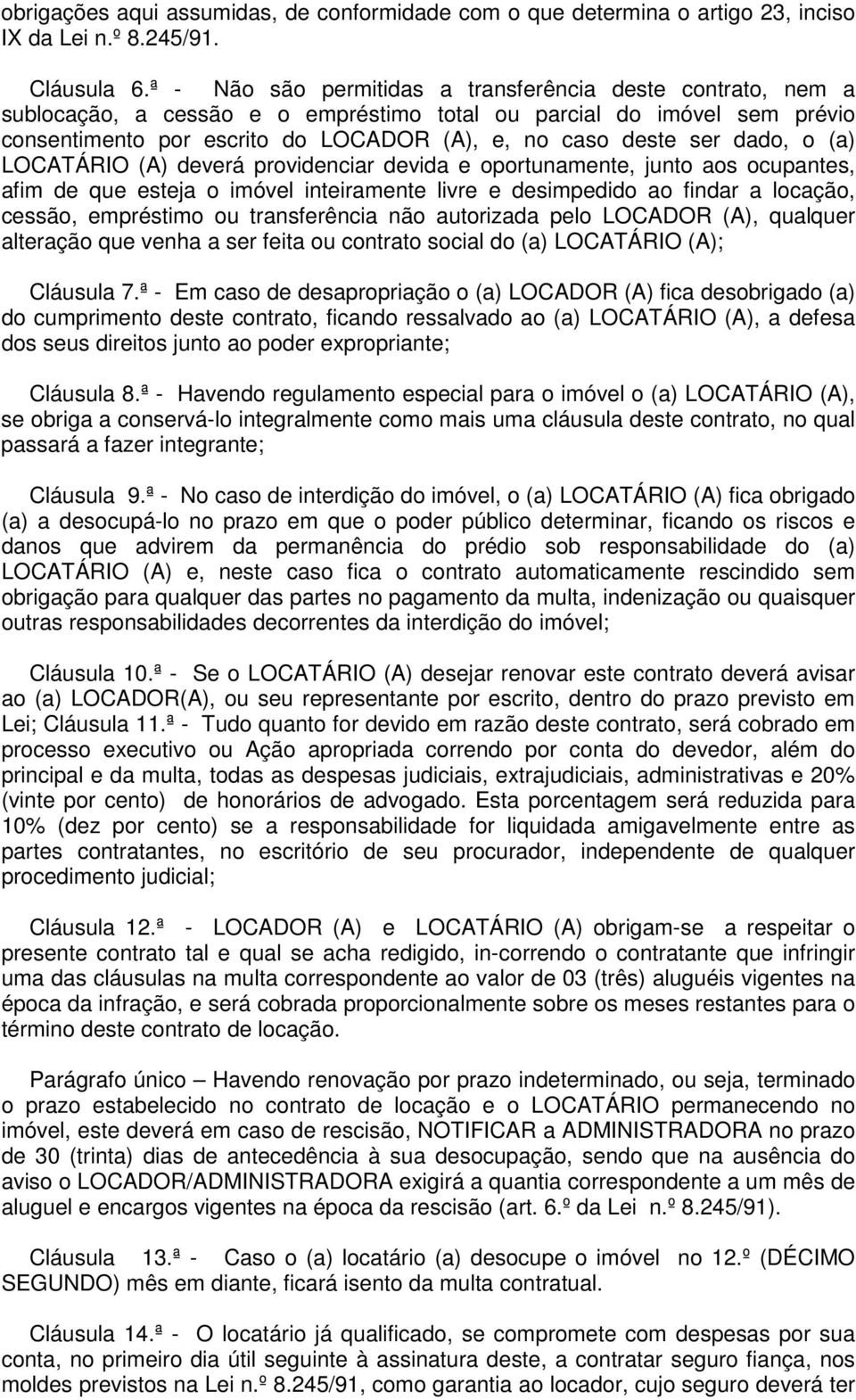 dado, o (a) LOCATÁRIO (A) deverá providenciar devida e oportunamente, junto aos ocupantes, afim de que esteja o imóvel inteiramente livre e desimpedido ao findar a locação, cessão, empréstimo ou