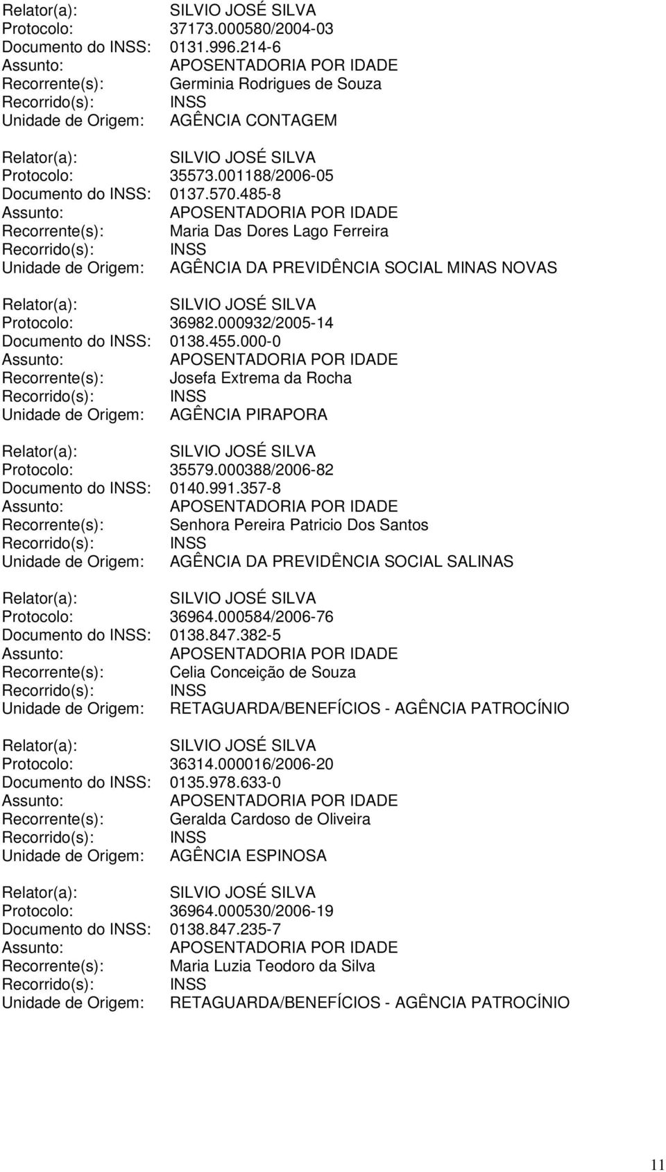 000932/2005-14 Documento do INSS: 0138.455.000-0 Recorrente(s): Josefa Extrema da Rocha Unidade de Origem: AGÊNCIA PIRAPORA Protocolo: 35579.000388/2006-82 Documento do INSS: 0140.991.