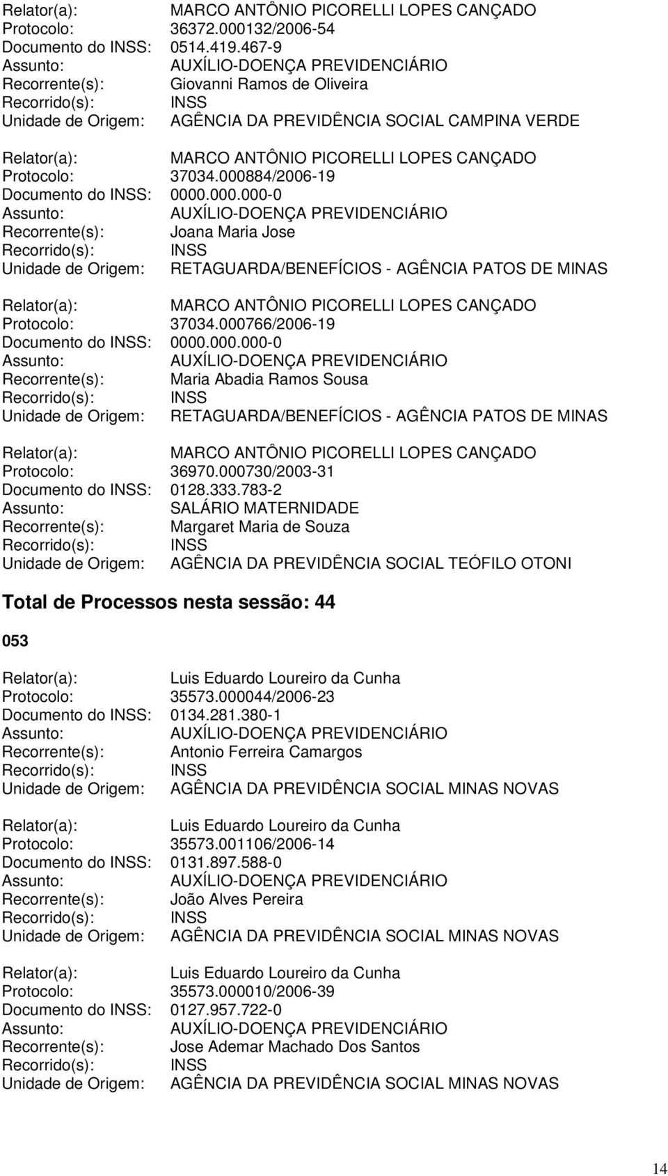 000766/2006-19 Documento do INSS: 0000.000.000-0 Recorrente(s): Maria Abadia Ramos Sousa Unidade de Origem: RETAGUARDA/BENEFÍCIOS - AGÊNCIA PATOS DE MINAS Protocolo: 36970.