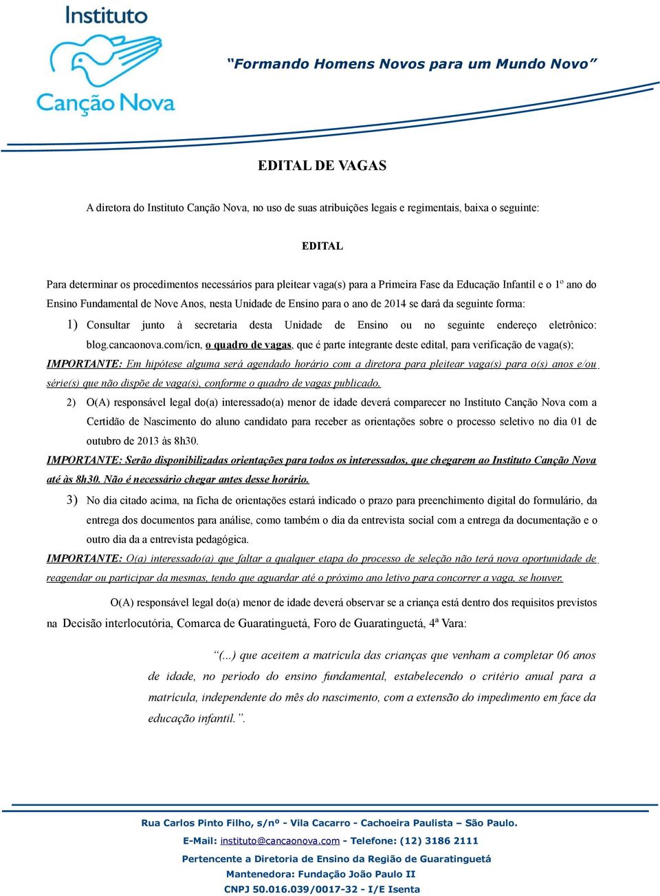 de Ensino ou no seguinte endereço eletrônico: blog.cancaonova.