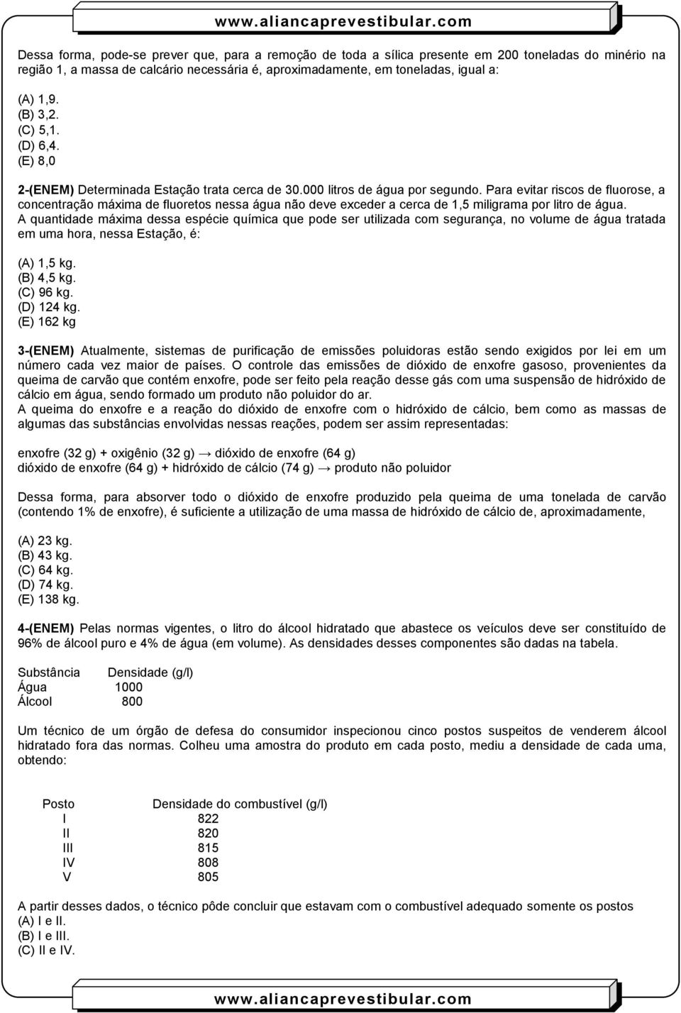 Para evitar riscos de fluorose, a concentração máxima de fluoretos nessa água não deve exceder a cerca de 1,5 miligrama por litro de água.