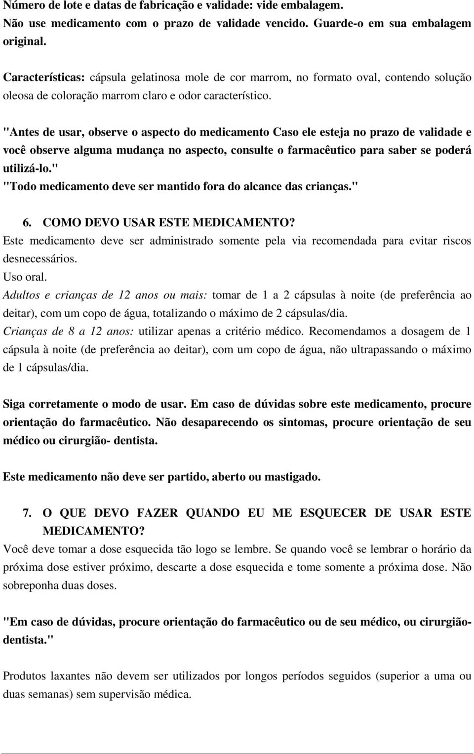 "Antes de usar, observe o aspecto do medicamento Caso ele esteja no prazo de validade e você observe alguma mudança no aspecto, consulte o farmacêutico para saber se poderá utilizá-lo.