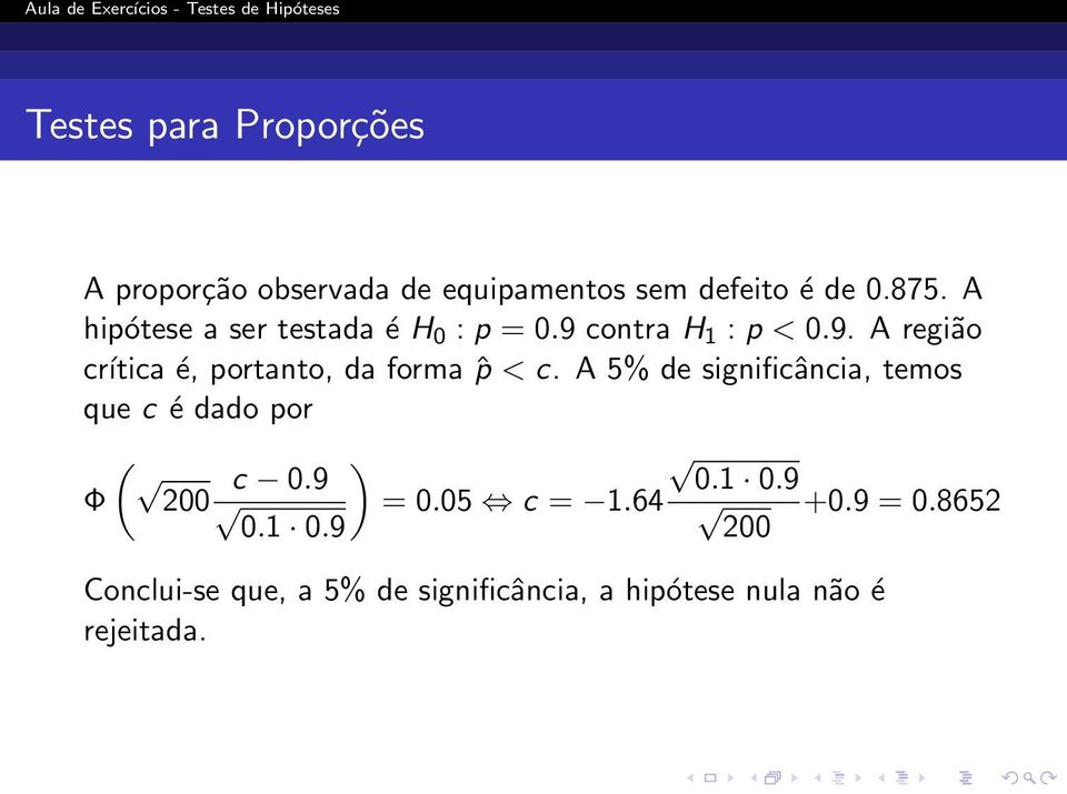 A 5% de significância, temos que c é dado por ( ) 200 c 0.9 0.1 0.9 Φ = 0.05 c = 1.64 +0.9 = 0.