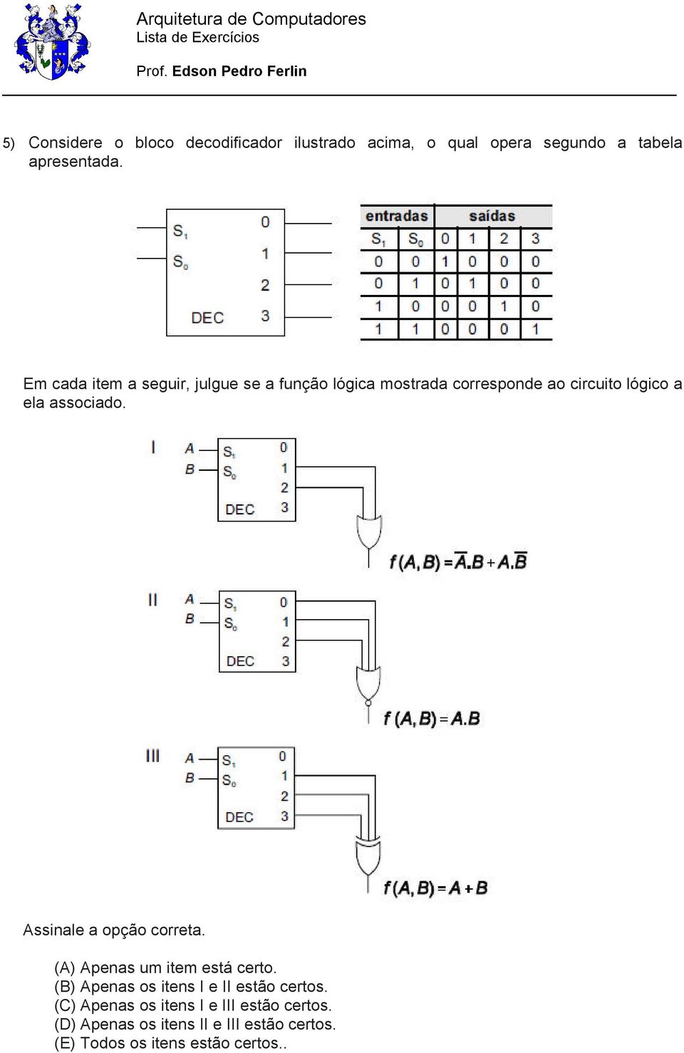 Assinale a opção correta. (A) Apenas um item está certo. (B) Apenas os itens I e II estão certos.