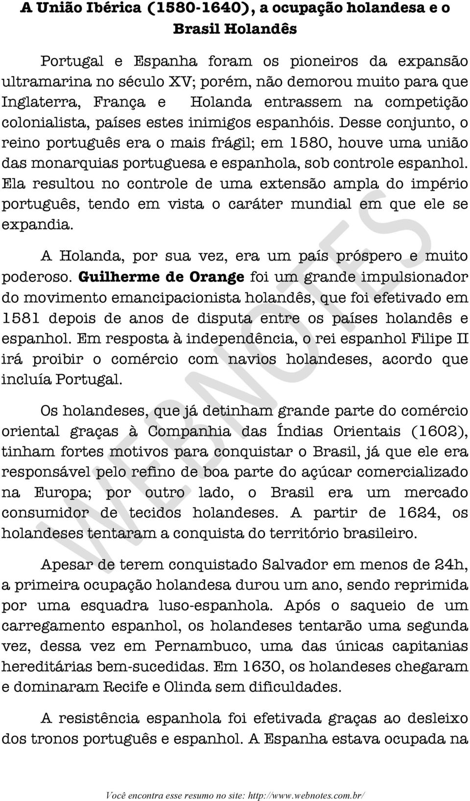 Desse conjunto, o reino português era o mais frágil; em 1580, houve uma união das monarquias portuguesa e espanhola, sob controle espanhol.