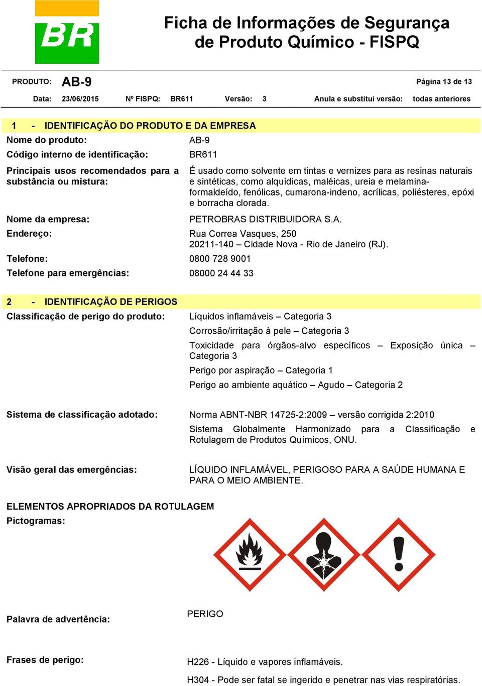 clorada. PETROBRAS DISTRIBUIDORA S.A. Endereço: Rua Correa Vasques, 250 20211-140 Cidade Nova - Rio de Janeiro (RJ).