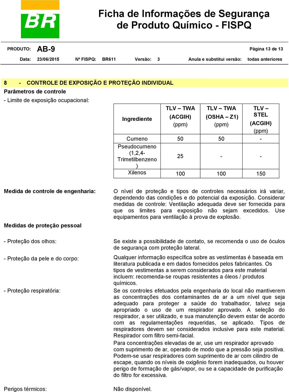 dependendo das condições e do potencial da exposição. Considerar medidas de controle: Ventilação adequada deve ser fornecida para que os limites para exposição não sejam excedidos.