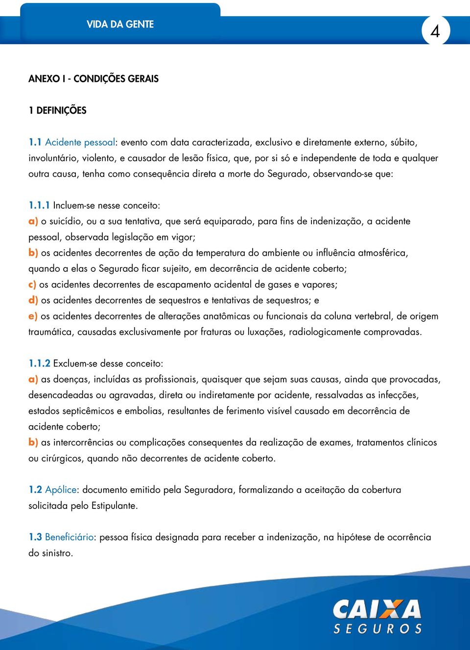 causa, tenha como consequência direta a morte do Segurado, observando-se que: 1.