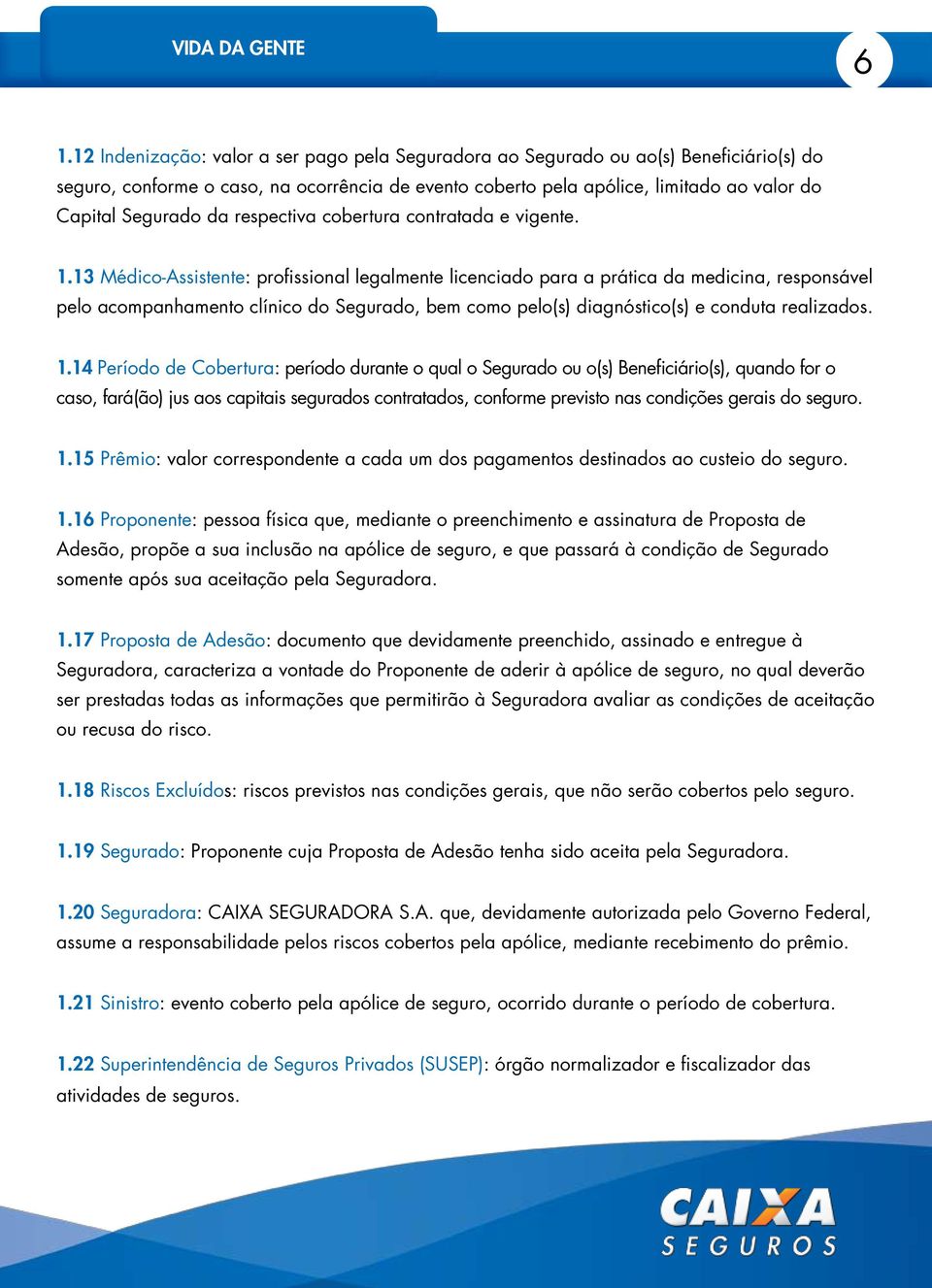 13 Médico-Assistente: profissional legalmente licenciado para a prática da medicina, responsável pelo acompanhamento clínico do Segurado, bem como pelo(s) diagnóstico(s) e conduta realizados. 1.