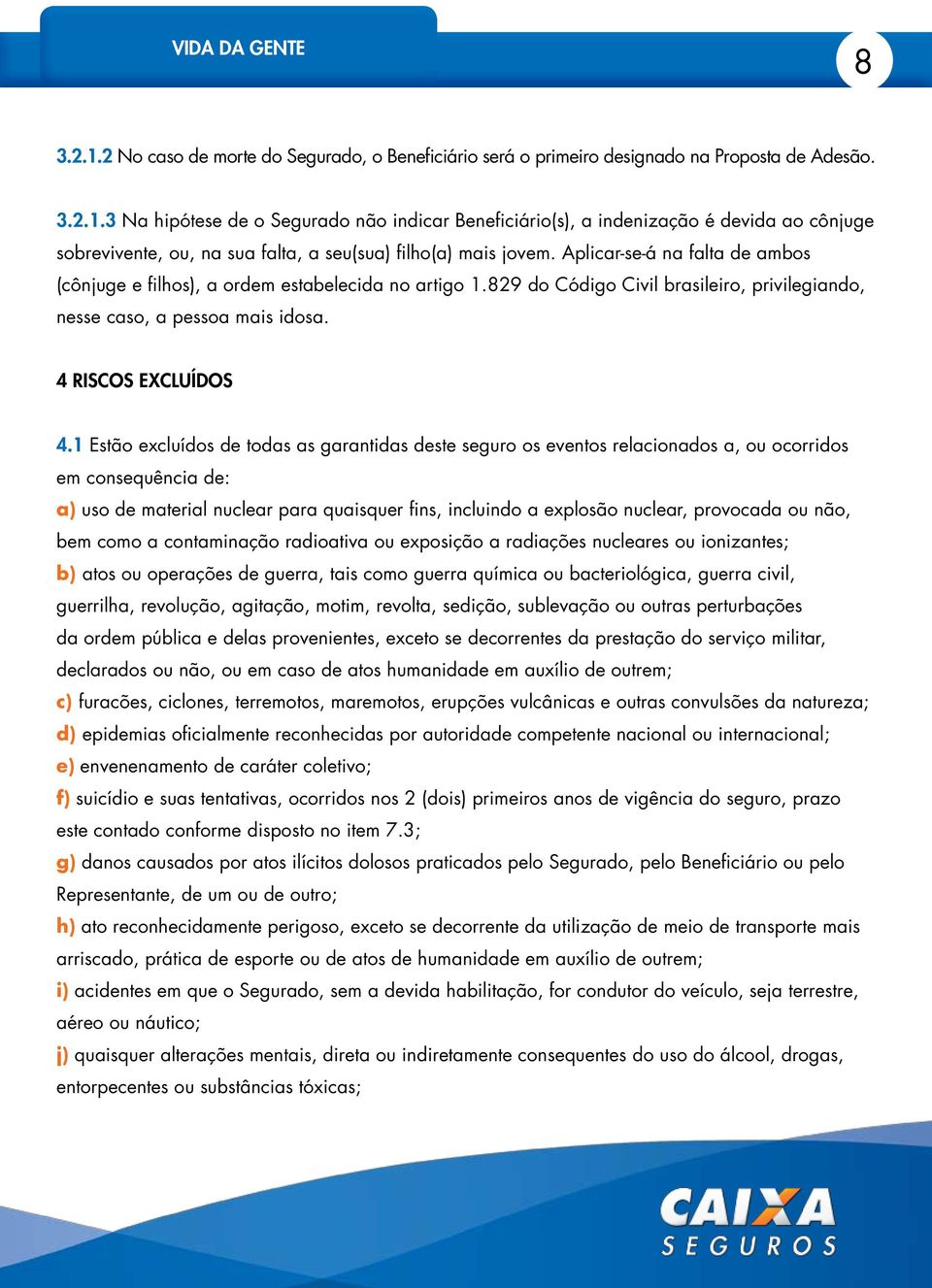 1 Estão excluídos de todas as garantidas deste seguro os eventos relacionados a, ou ocorridos em consequência de: a) uso de material nuclear para quaisquer fins, incluindo a explosão nuclear,