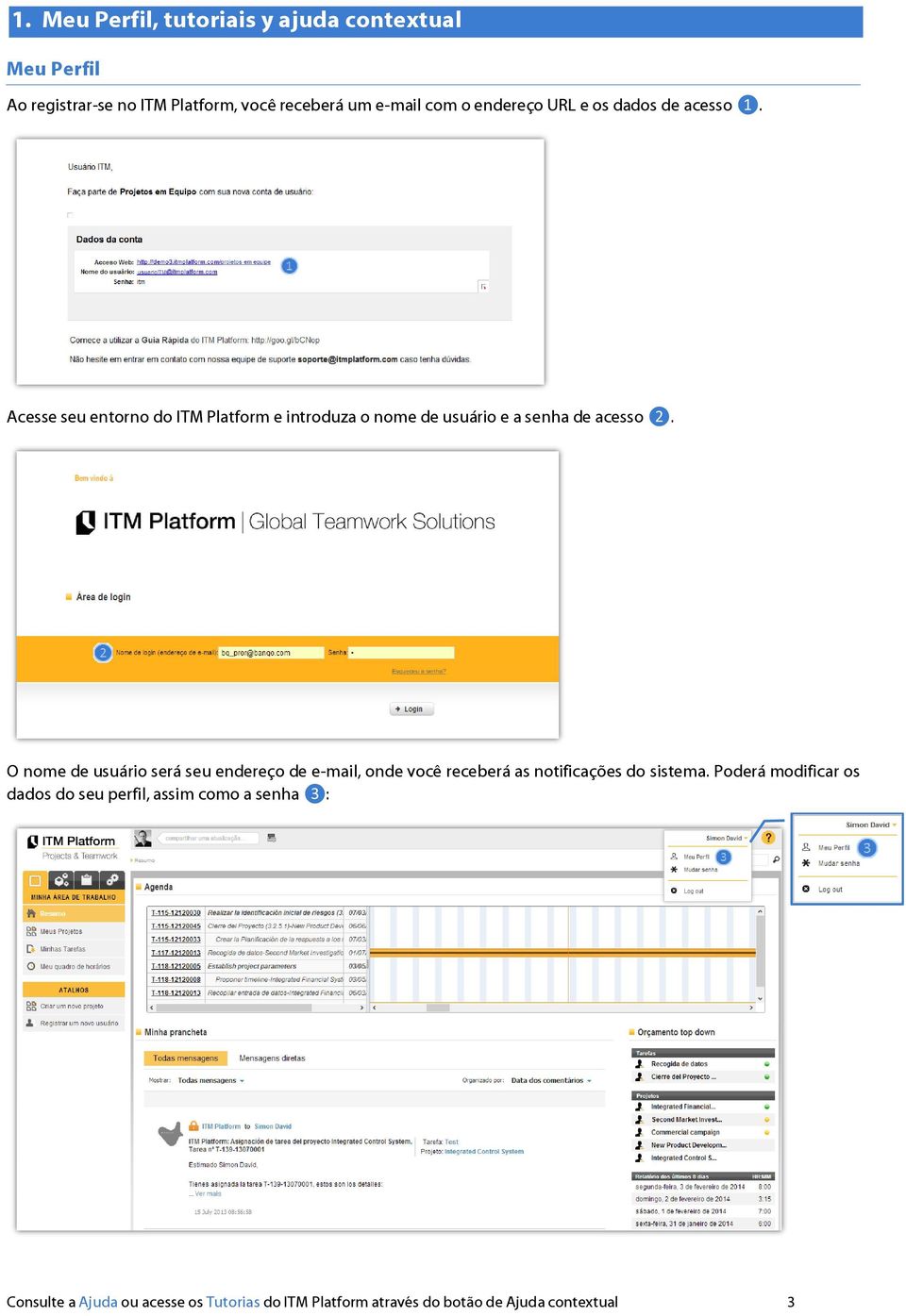 O nome de usuário será seu endereço de e-mail, onde você receberá as notificações do sistema.