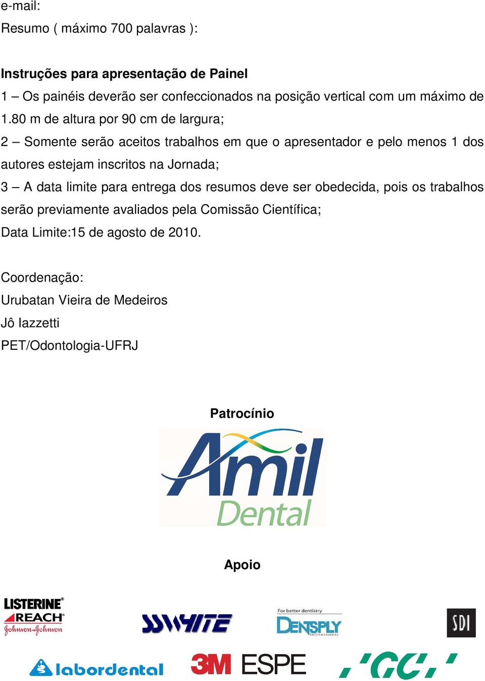 80 m de altura por 90 cm de largura; 2 Somente serão aceitos trabalhos em que o apresentador e pelo menos 1 dos autores estejam inscritos na