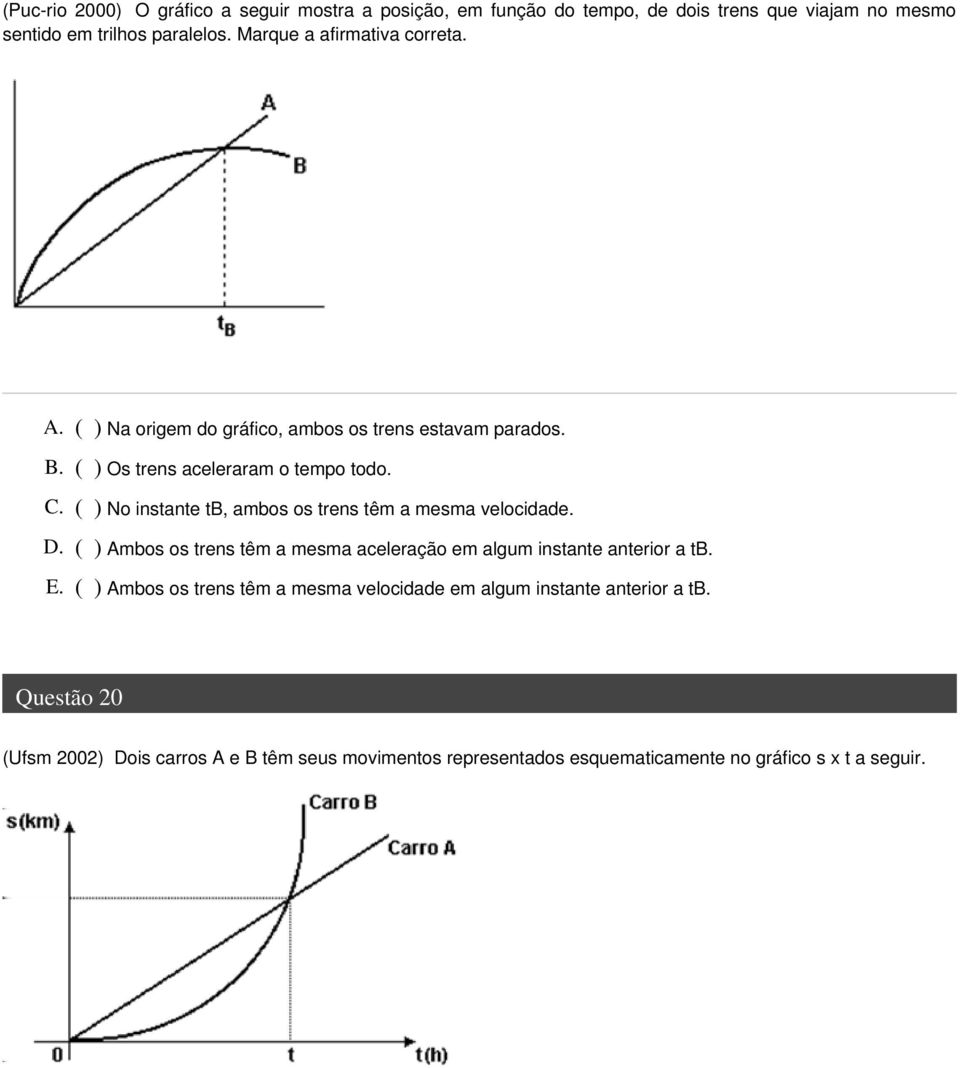( ) No instante tb, ambos os trens têm a mesma velocidade. D. ( ) Ambos os trens têm a mesma aceleração em algum instante anterior a tb. E.