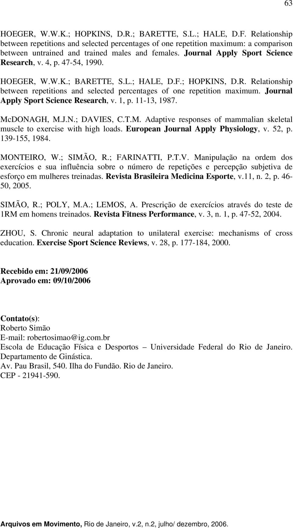 47-54, 1990. HOEGER, W.W.K.; BARETTE, S.L.; HALE, D.F.; HOPKINS, D.R. Relationship between repetitions and selected percentages of one repetition maximum. Journal Apply Sport Science Research, v.