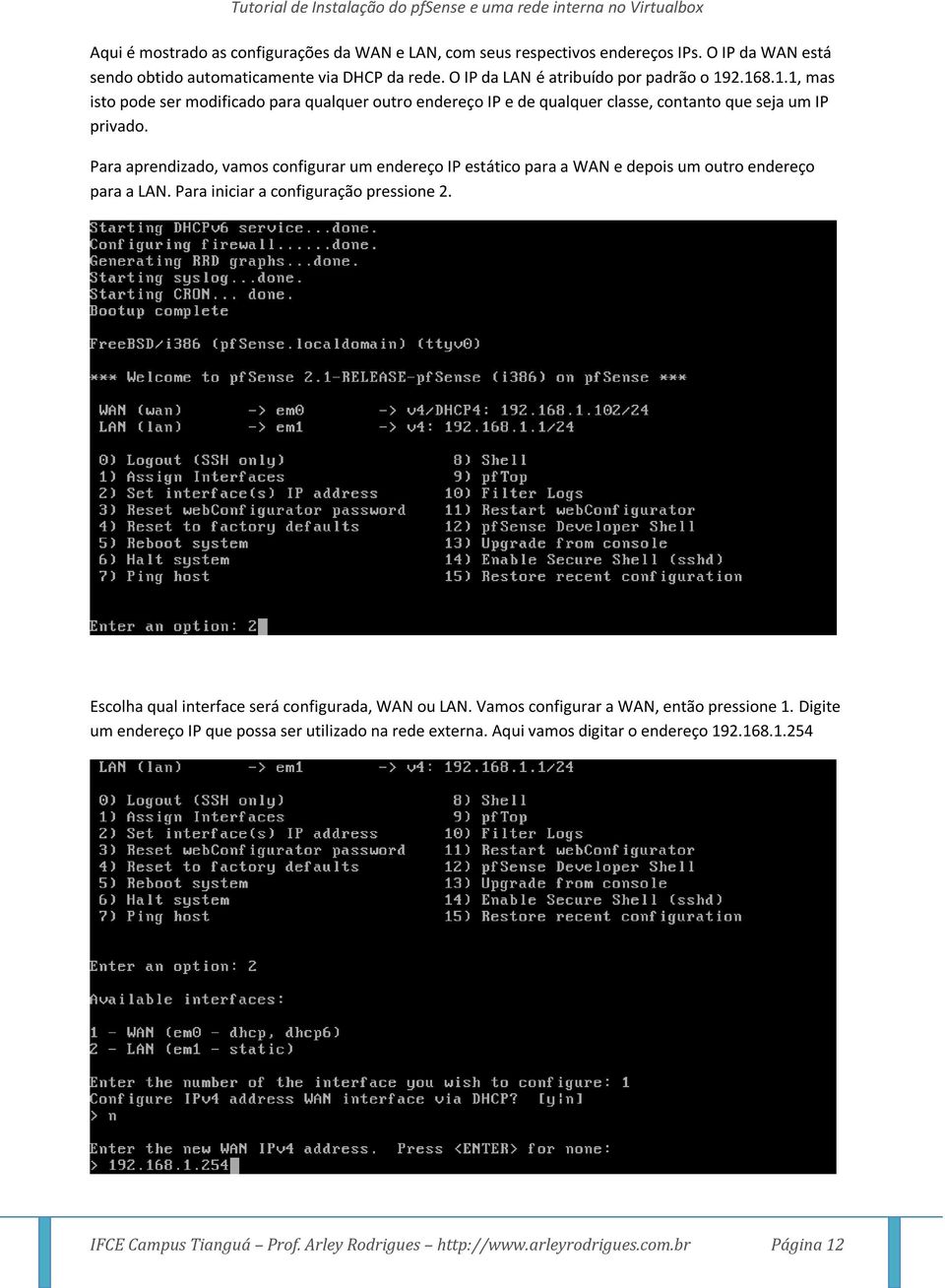 Para aprendizado, vamos configurar um endereço IP estático para a WAN e depois um outro endereço para a LAN. Para iniciar a configuração pressione 2.