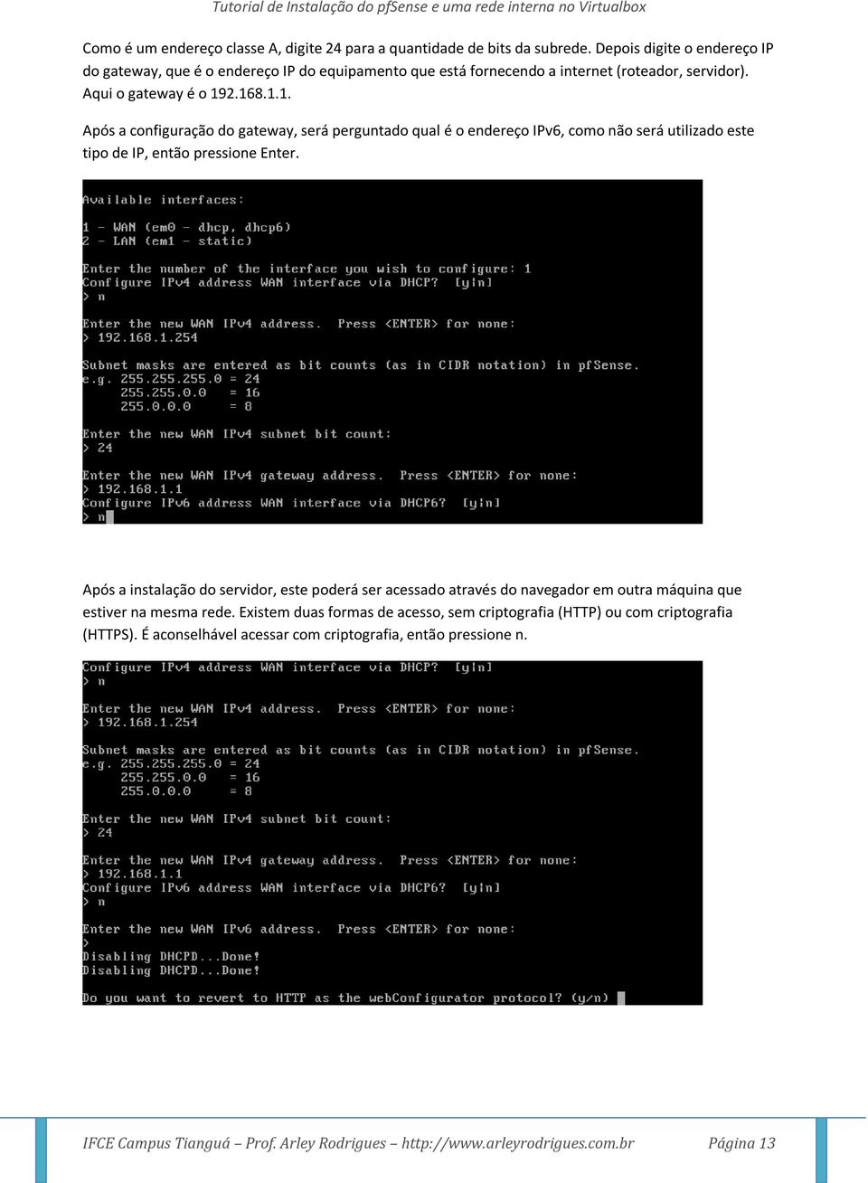 2.168.1.1. Após a configuração do gateway, será perguntado qual é o endereço IPv6, como não será utilizado este tipo de IP, então pressione Enter.