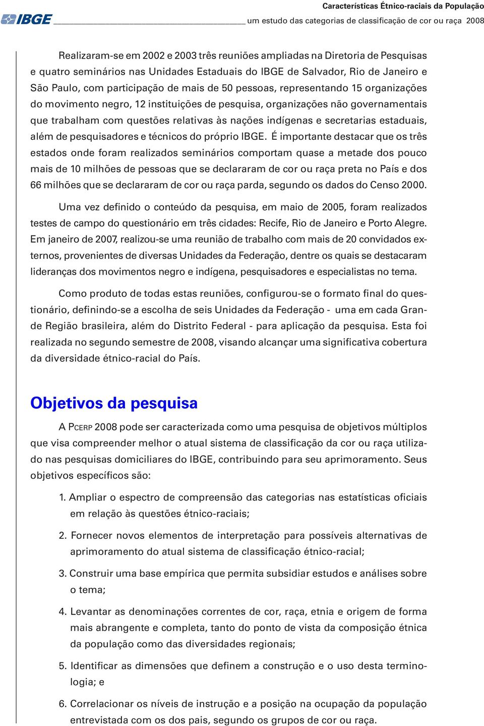 pesquisa, organizações não governamentais que trabalham com questões relativas às nações indígenas e secretarias estaduais, além de pesquisadores e técnicos do próprio IBGE.