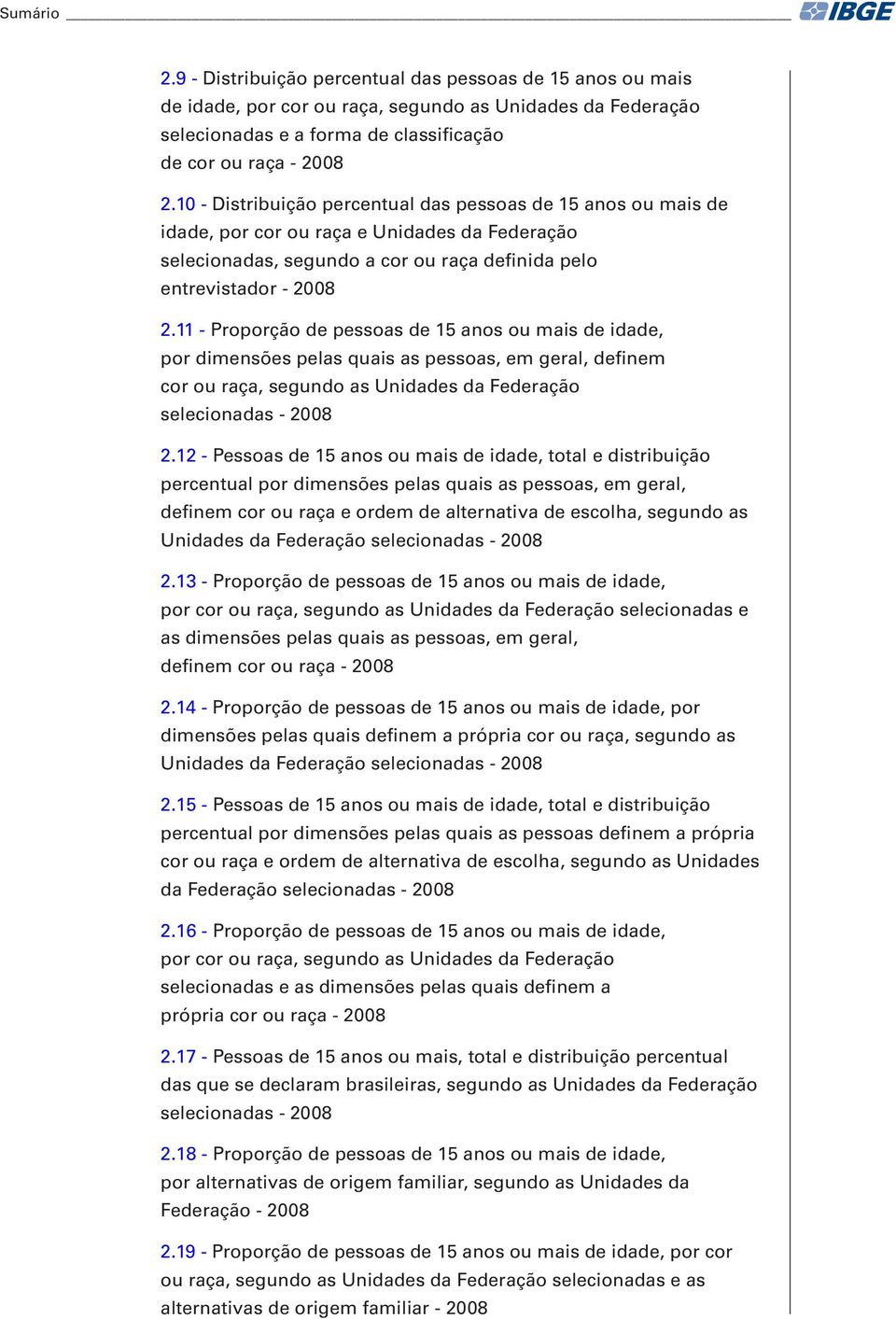 11 - Proporção de pessoas de 15 anos ou mais de idade, por dimensões pelas quais as pessoas, em geral, definem cor ou raça, segundo as Unidades da Federação selecionadas - 2008 2.