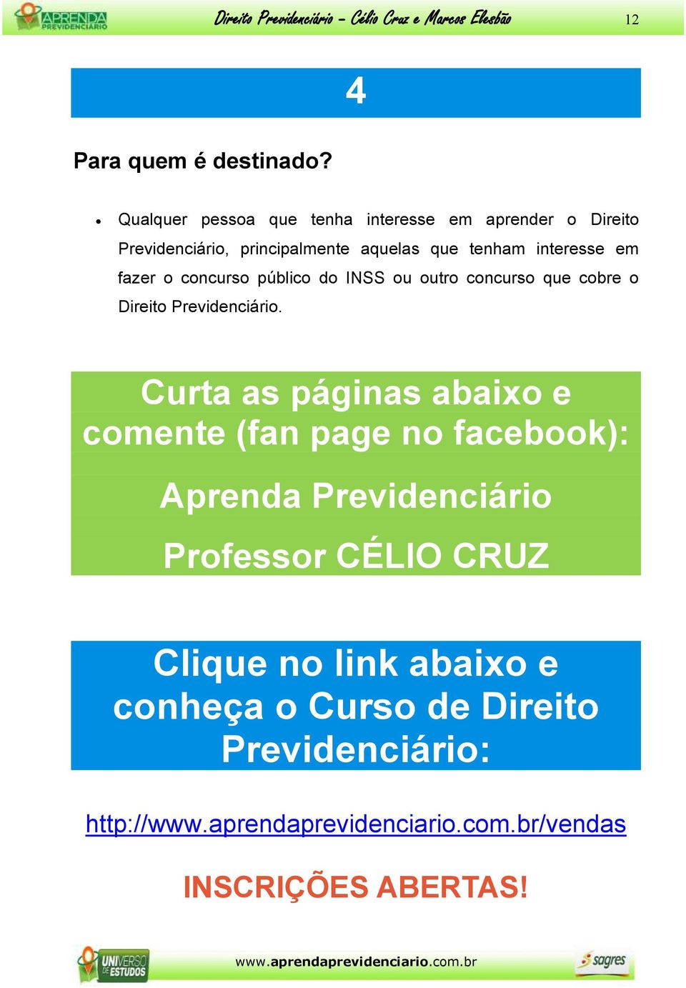 Previdenciário, principalmente aquelas que tenham interesse em fazer o concurso público do INSS ou outro concurso que cobre o