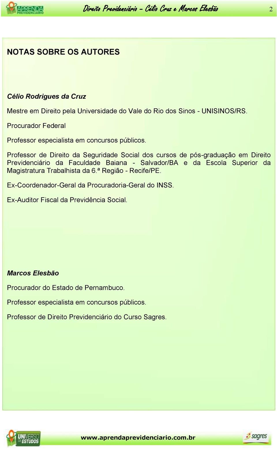 Professor de Direito da Seguridade Social dos cursos de pós-graduação em Direito Previdenciário da Faculdade Baiana - Salvador/BA e da Escola Superior da Magistratura