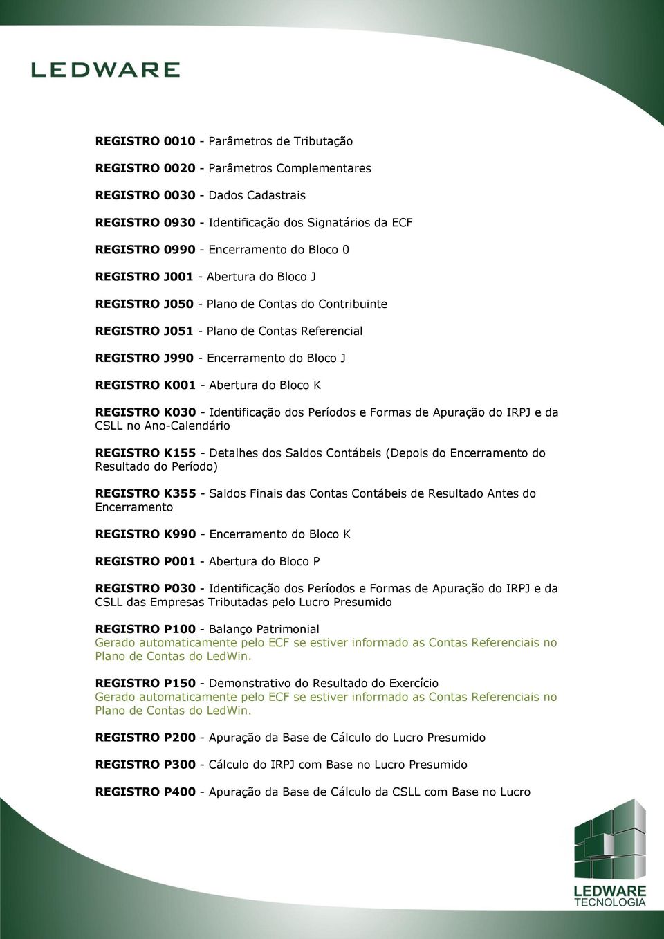 Abertura do Bloco K REGISTRO K030 - Identificação dos Períodos e Formas de Apuração do IRPJ e da CSLL no Ano-Calendário REGISTRO K155 - Detalhes dos Saldos Contábeis (Depois do Encerramento do