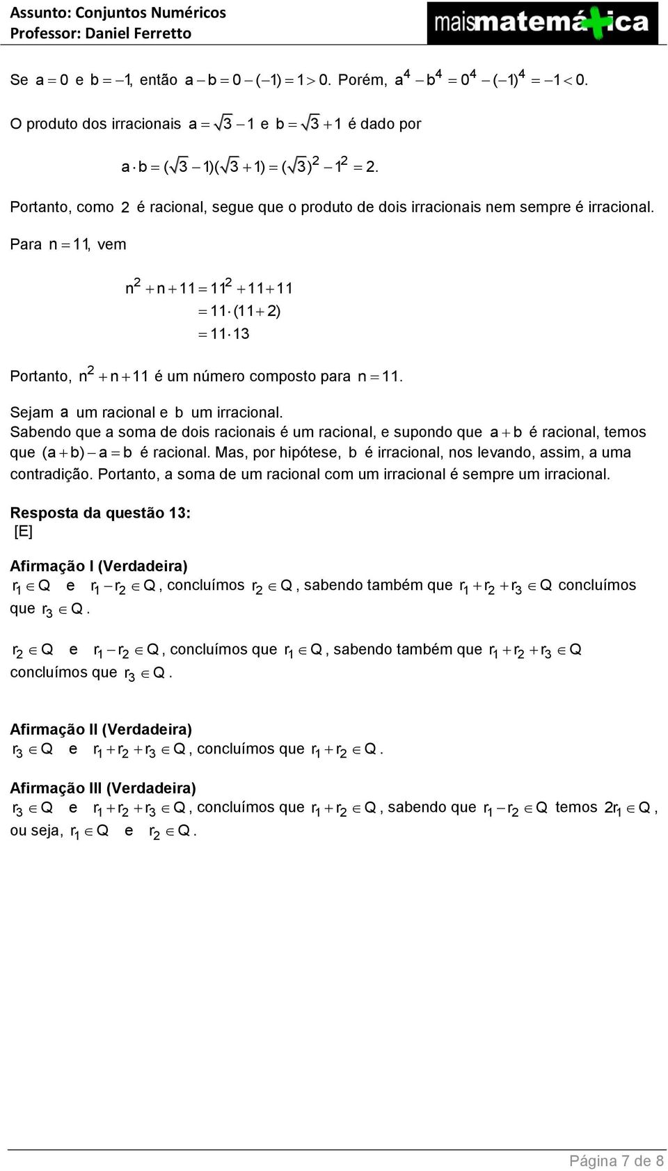 Sejam a um racional e b um irracional. Sabendo que a soma de dois racionais é um racional, e supondo que a b é racional, temos que (a b) a b é racional.