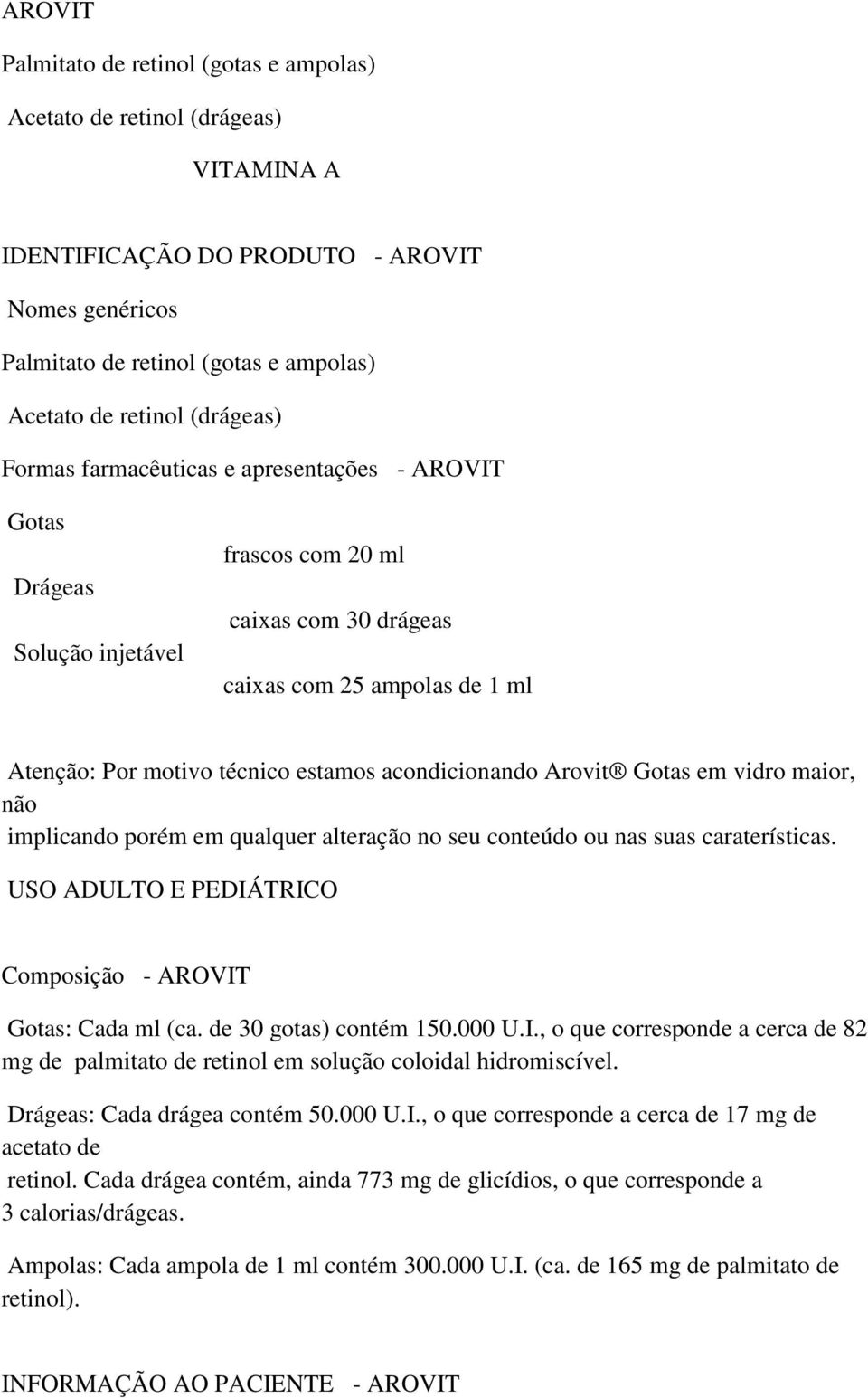 acondicionando Arovit Gotas em vidro maior, não implicando porém em qualquer alteração no seu conteúdo ou nas suas caraterísticas. USO ADULTO E PEDIÁTRICO Composição - AROVIT Gotas: Cada ml (ca.