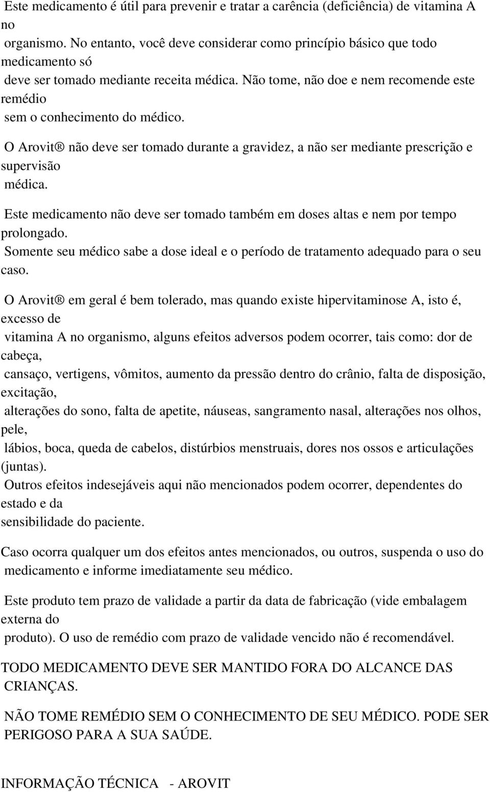 O Arovit não deve ser tomado durante a gravidez, a não ser mediante prescrição e supervisão médica. Este medicamento não deve ser tomado também em doses altas e nem por tempo prolongado.