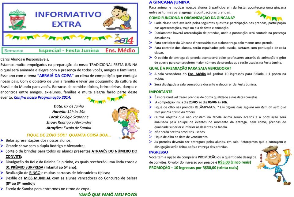 Barracas de comidas típicas, brincadeiras, danças e encontros entre amigos, ex-alunos, famílias e muita alegria farão parte deste evento.