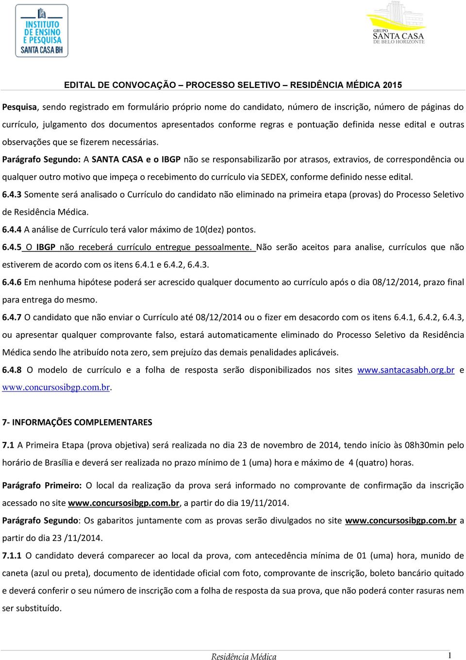 Parágrafo Segundo: A SANTA CASA e o IBGP não se responsabilizarão por atrasos, extravios, de correspondência ou qualquer outro motivo que impeça o recebimento do currículo via SEDEX, conforme