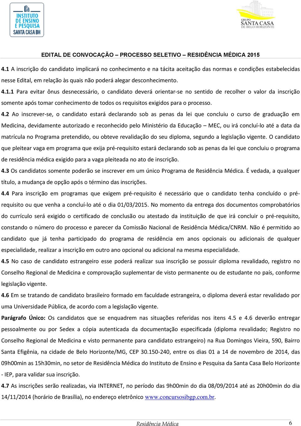 concluí-lo até a data da matrícula no Programa pretendido, ou obteve revalidação do seu diploma, segundo a legislação vigente.