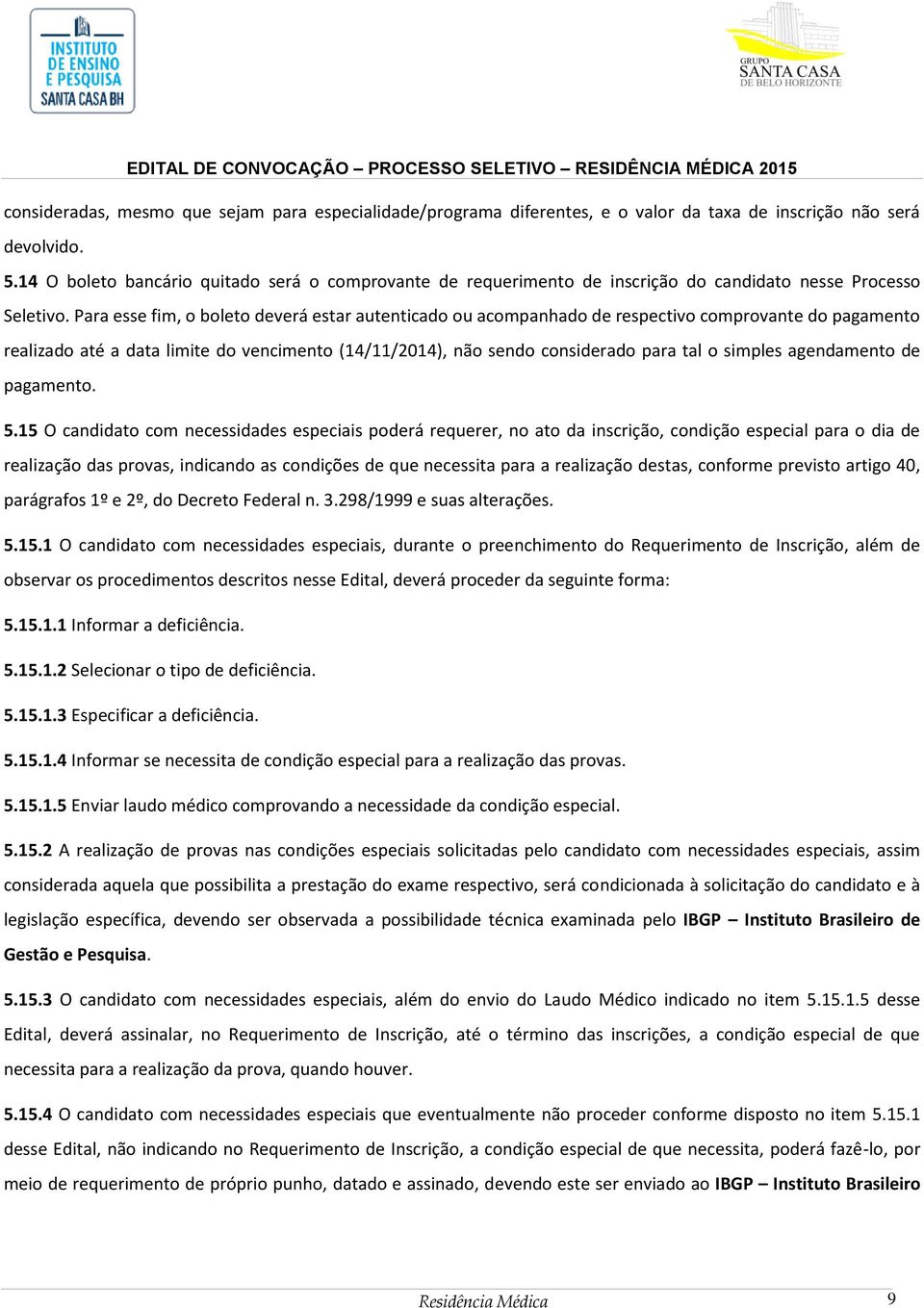 Para esse fim, o boleto deverá estar autenticado ou acompanhado de respectivo comprovante do pagamento realizado até a data limite do vencimento (14/11/2014), não sendo considerado para tal o simples