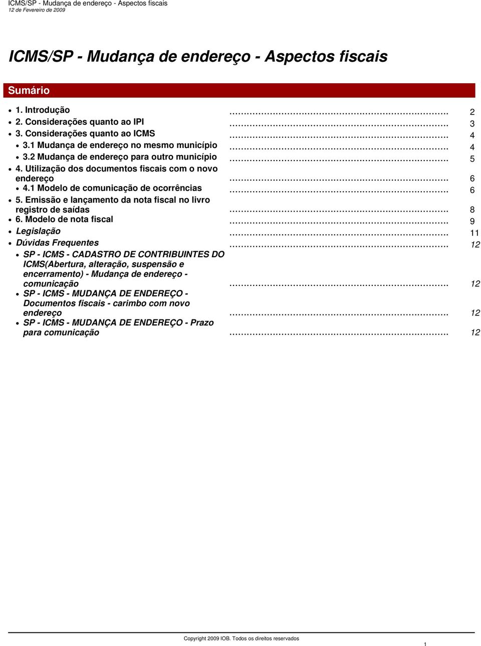 Modelo de nota fiscal... 9 Legislação... 11 Dúvidas Frequentes... 12 SP - ICMS - CADASTRO DE CONTRIBUINTES DO ICMS(Abertura, alteração, suspensão e encerramento) - Mudança de endereço - comunicação.