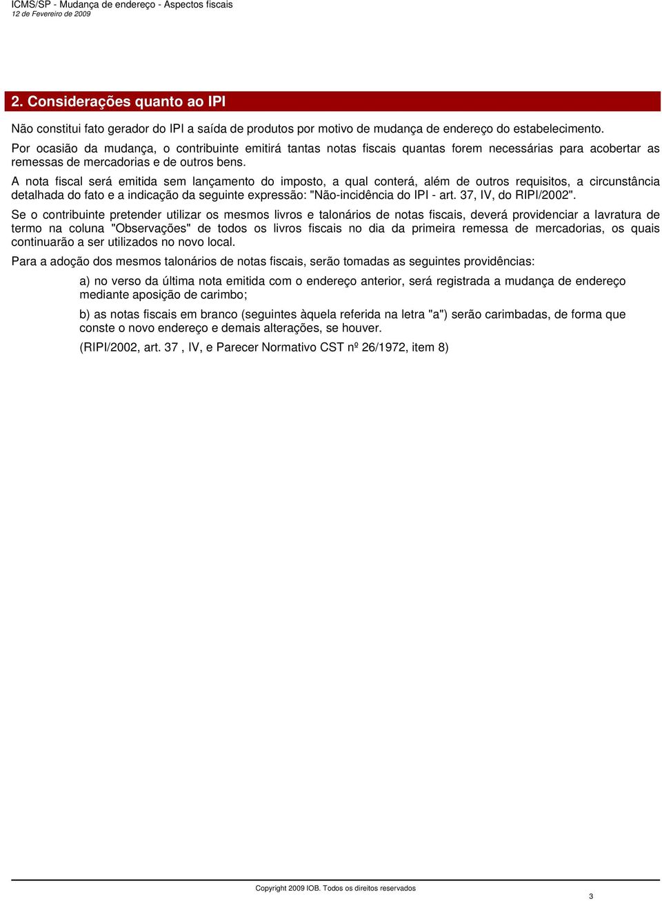 A nota fiscal será emitida sem lançamento do imposto, a qual conterá, além de outros requisitos, a circunstância detalhada do fato e a indicação da seguinte expressão: "Não-incidência do IPI - art.