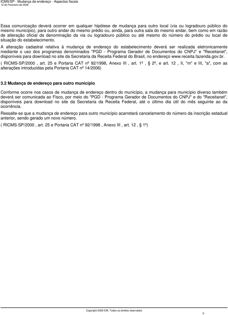 A alteração cadastral relativa à mudança de endereço do estabelecimento deverá ser realizada eletronicamente mediante o uso dos programas denominados "PGD - Programa Gerador de Documentos do CNPJ" e