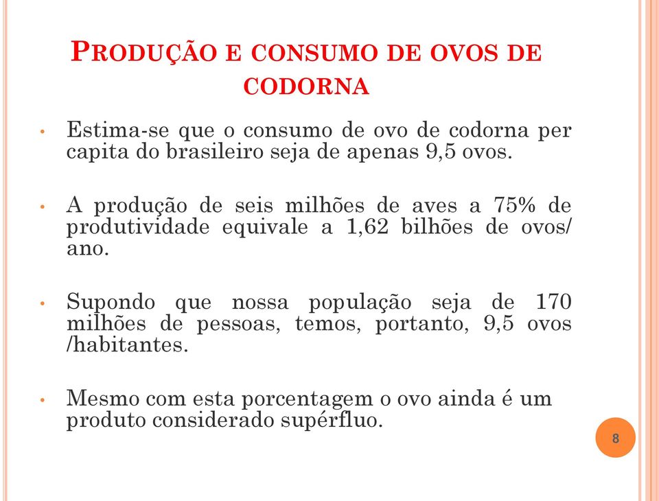 A produção de seis milhões de aves a 75% de produtividade equivale a 1,62 bilhões de ovos/ ano.