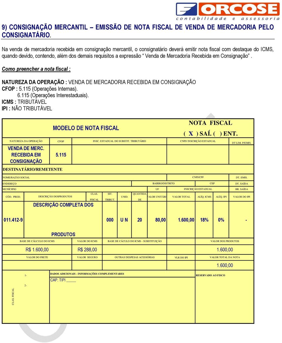 Mercadoria Recebida em Consignação. Como preencher a nota fiscal : NATUREZA DA OPERAÇÃO : VENDA MERCADORIA RECEBIDA EM CONSIGNAÇÃO CFOP : 5.115 (Operações Internas). 6.