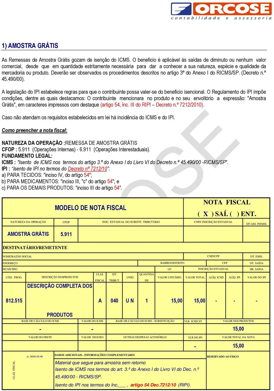 produto. Deverão ser observados os procedimentos descritos no artigo 3º do Anexo I do RICMS/SP. (Decreto n.º 45.490/00).