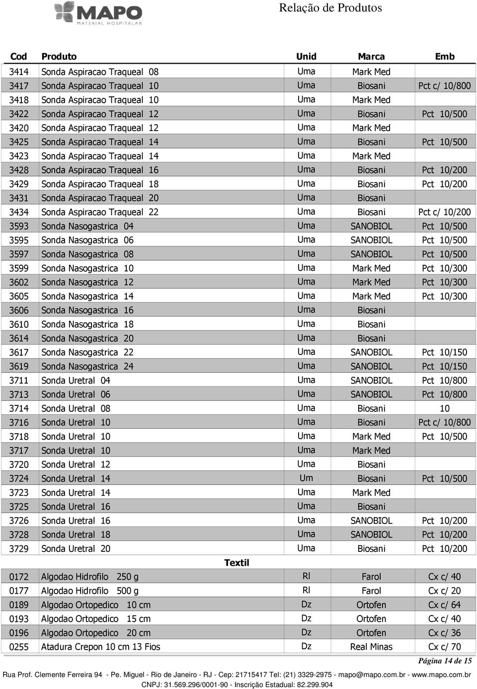 Traqueal 12 a Mark Med Sonda Aspiracao Traqueal 14 a Biosani 10/500 Sonda Aspiracao Traqueal 14 a Mark Med Sonda Aspiracao Traqueal 16 a Biosani 10/200 Sonda Aspiracao Traqueal 18 a Biosani 10/200