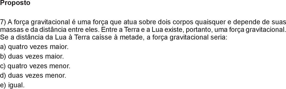 Entre a Terra e a Lua existe, portanto, uma força gravitacional.