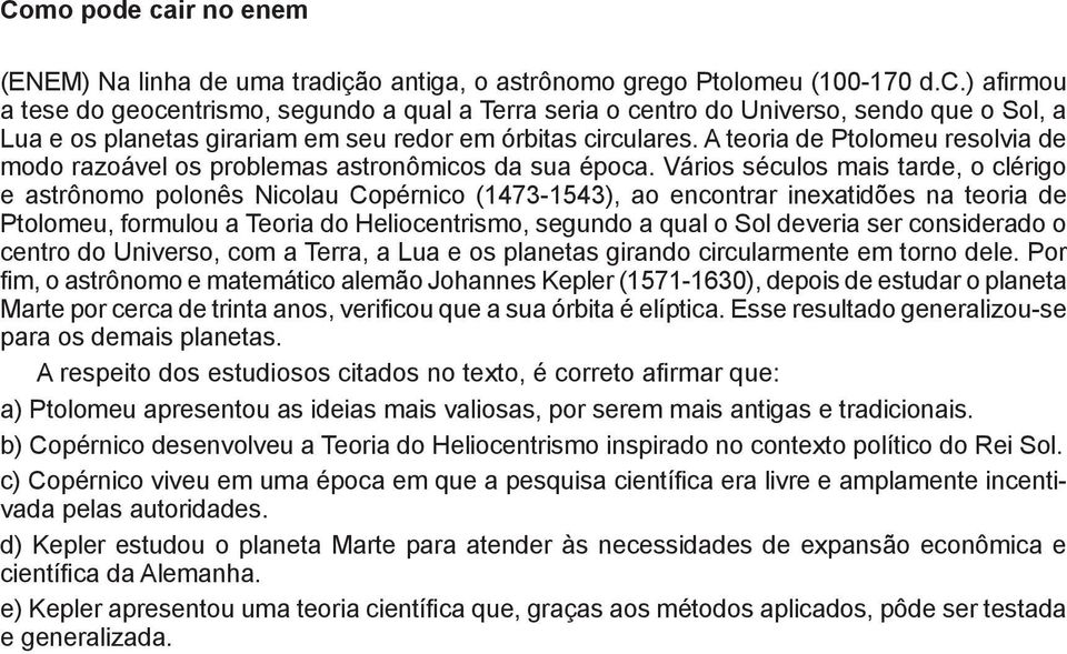 Vários séculos mais tarde, o clérigo e astrônomo polonês Nicolau Copérnico (1473-1543), ao encontrar inexatidões na teoria de Ptolomeu, formulou a Teoria do Heliocentrismo, segundo a qual o Sol