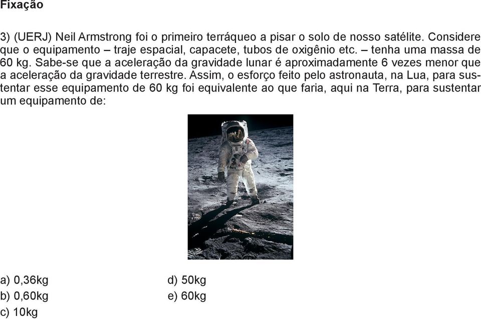 Sabe-se que a aceleração da gravidade lunar é aproximadamente 6 vezes menor que a aceleração da gravidade terrestre.