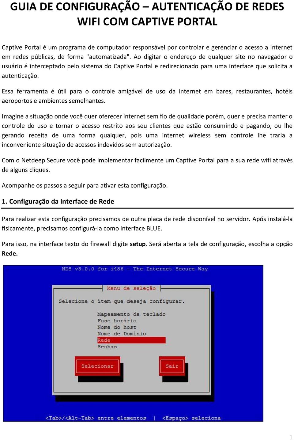 Essa ferramenta é útil para o controle amigável de uso da internet em bares, restaurantes, hotéis aeroportos e ambientes semelhantes.