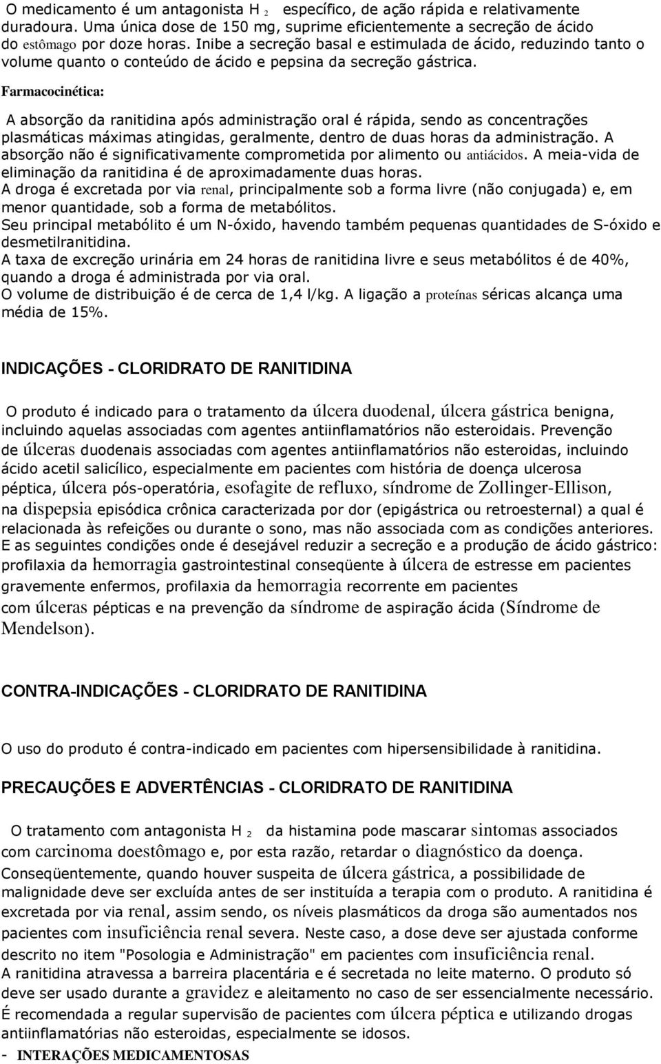 Farmacocinética: A absorção da ranitidina após administração oral é rápida, sendo as concentrações plasmáticas máximas atingidas, geralmente, dentro de duas horas da administração.