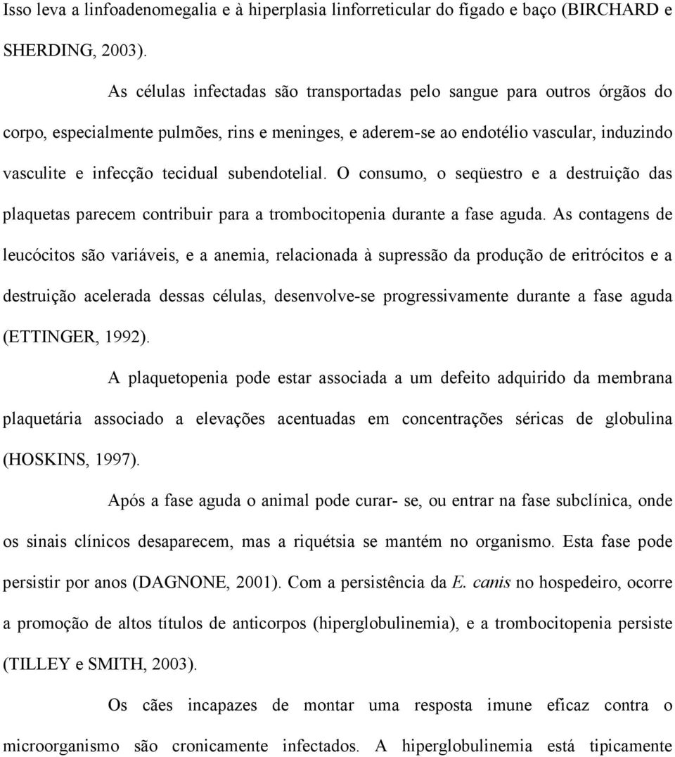 subendotelial. O consumo, o seqüestro e a destruição das plaquetas parecem contribuir para a trombocitopenia durante a fase aguda.