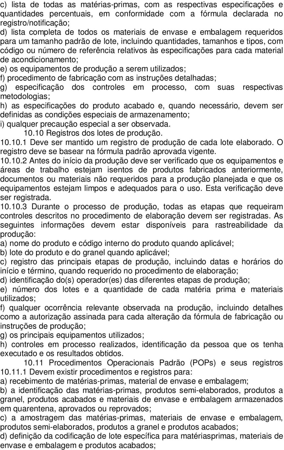 de acondicionamento; e) os equipamentos de produção a serem utilizados; f) procedimento de fabricação com as instruções detalhadas; g) especificação dos controles em processo, com suas respectivas